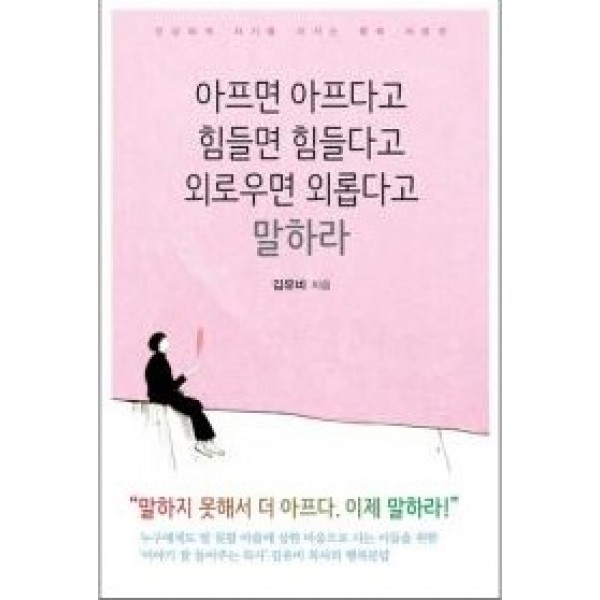 아프면 아프다고 힘들면 힘들다고 외로우면 외롭다고 말하라